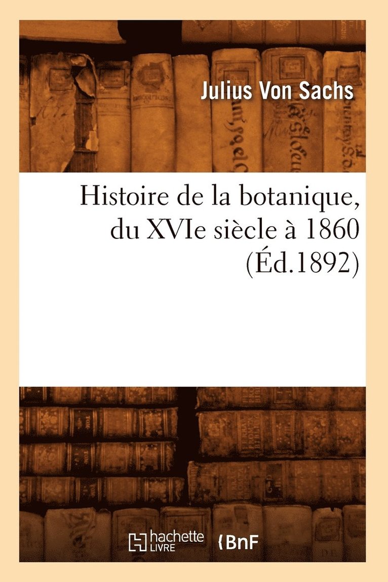 Julius Von Sachs - Histoire de la botanique, du XVIe siècle à 1860 (Éd.1892), Häftad