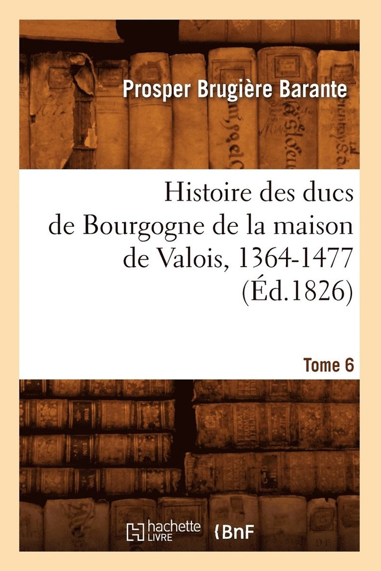 Prosper Brugière Barante - Histoire des ducs de Bourgogne de la maison de Valois, 1364-1477. [Tome 6] (Éd.1826), Häftad. Tillgänglighet: Lägg i varukorg