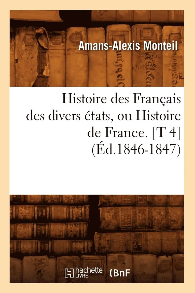 Amans-Alexis Monteil - Histoire des Français des divers états, ou Histoire de France. [T 4] (Éd.1846-1847), Häftad. Tillgänglighet: Lägg i varukorg