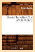 Histoire Des Italiens. T. 6 (Ed.1859-1862)