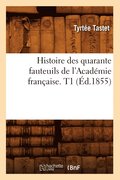 Histoire Des Quarante Fauteuils de l'Academie Francaise. T1 (Ed.1855)