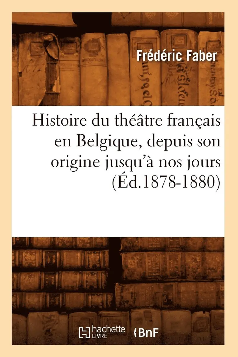 Frédéric Faber - Histoire du théâtre français en Belgique, depuis son origine jusqu'à nos jours (Éd.1878-1880), Häftad. Tillgänglighet: Lägg i varukorg