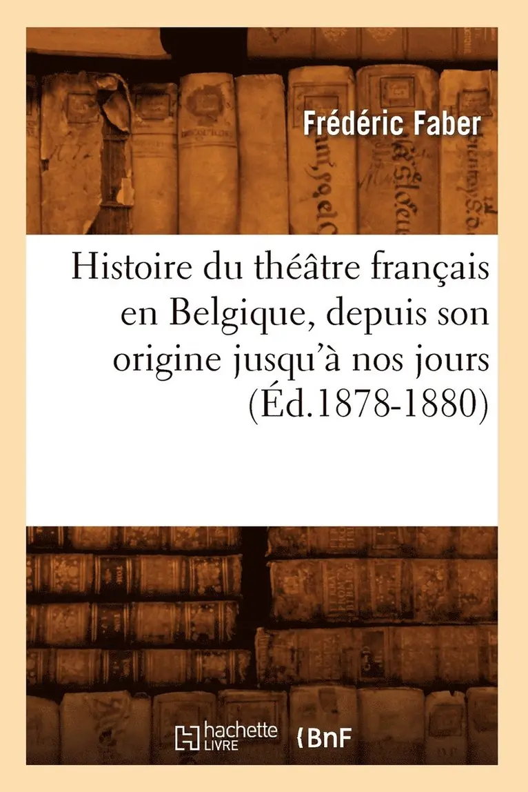 Frédéric Faber - Histoire du théâtre français en Belgique, depuis son origine jusqu'à nos jours (Éd.1878-1880), Häftad. Tillgänglighet: Lägg i varukorg