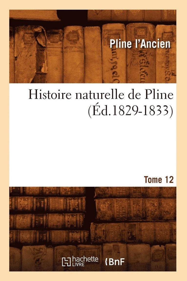 Pliny the Elder - Histoire Naturelle de Pline. Tome 12 (Éd.1829-1833), Häftad