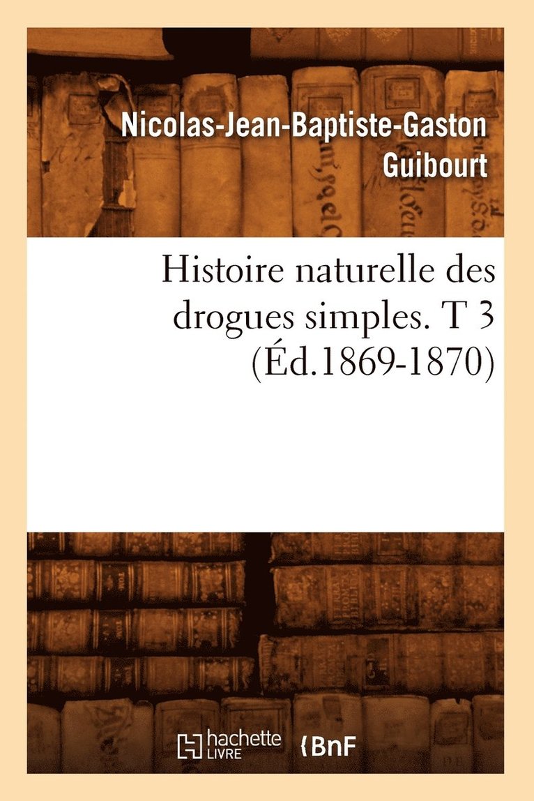 Nicolas-Jean-Baptiste-Gaston Guibourt - Histoire naturelle des drogues simples. T 3 (Éd.1869-1870), Häftad. Tillgänglighet: Lägg i varukorg
