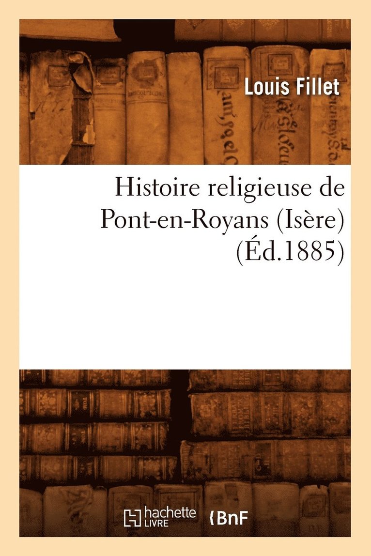 Louis Fillet - Histoire Religieuse de Pont-En-Royans (Isère) (Éd.1885), Häftad