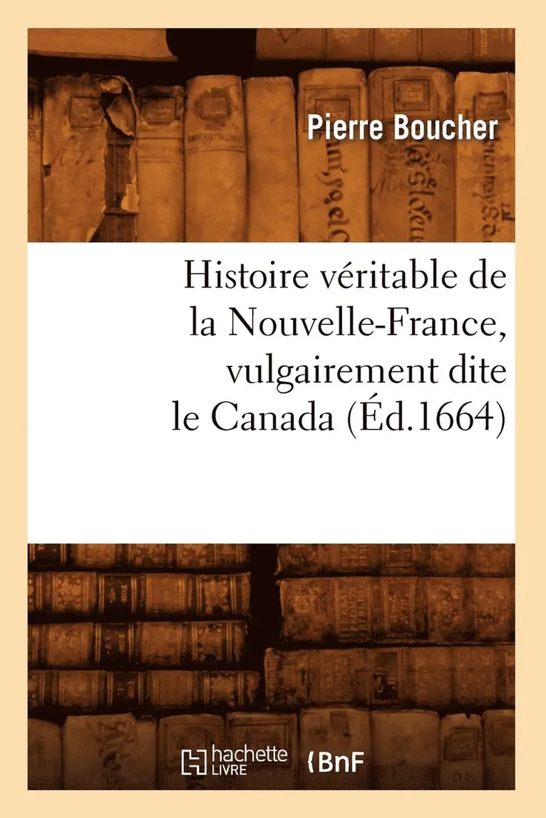 Pierre Boucher - Histoire véritable de la Nouvelle-France, vulgairement dite le Canada (Éd.1664), Häftad. Tillgänglighet: Lägg i varukorg