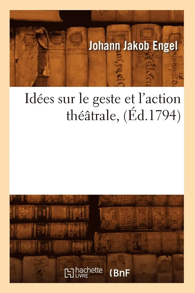 Johann Jakob Engel - Idées Sur Le Geste Et l'Action Théâtrale, (Éd.1794), Häftad. Tillgänglighet: Lägg i varukorg