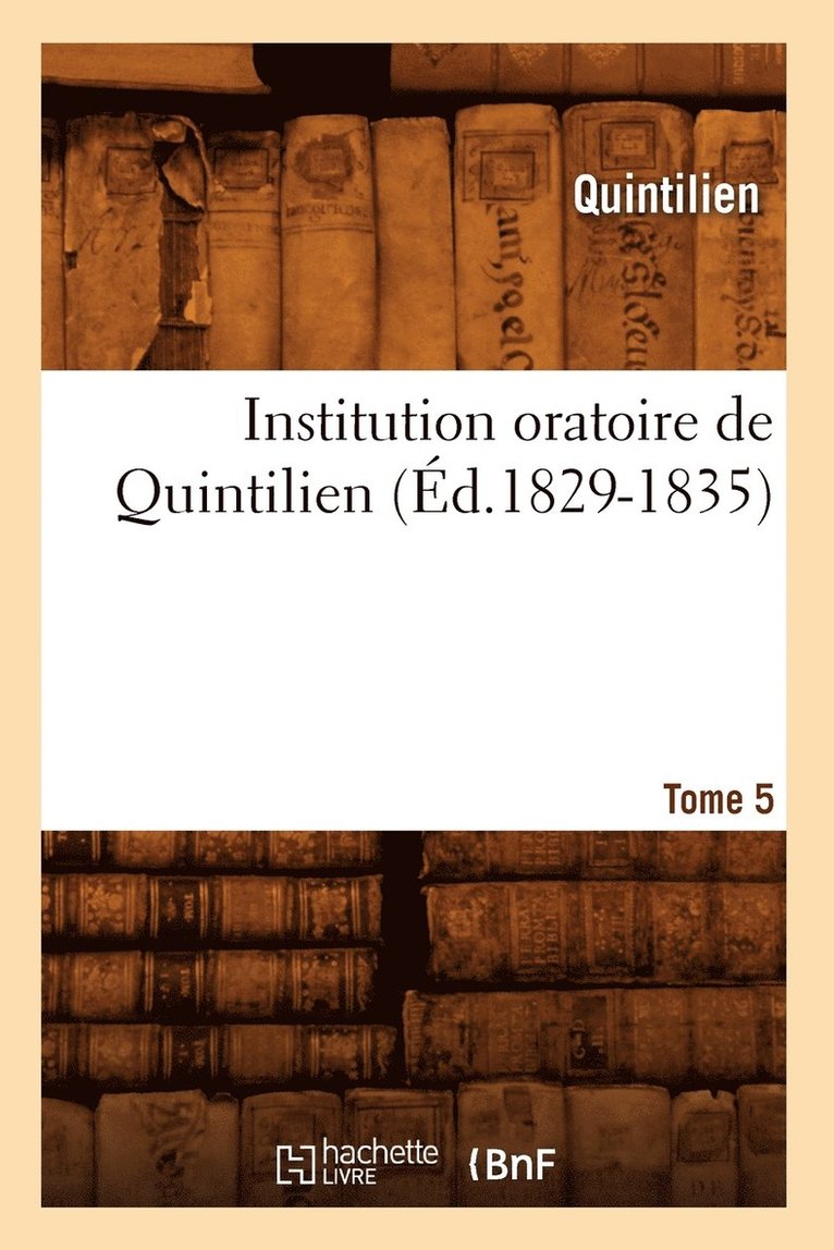 Quintilien - Institution Oratoire de Quintilien. Tome 5 (Éd.1829-1835), Häftad