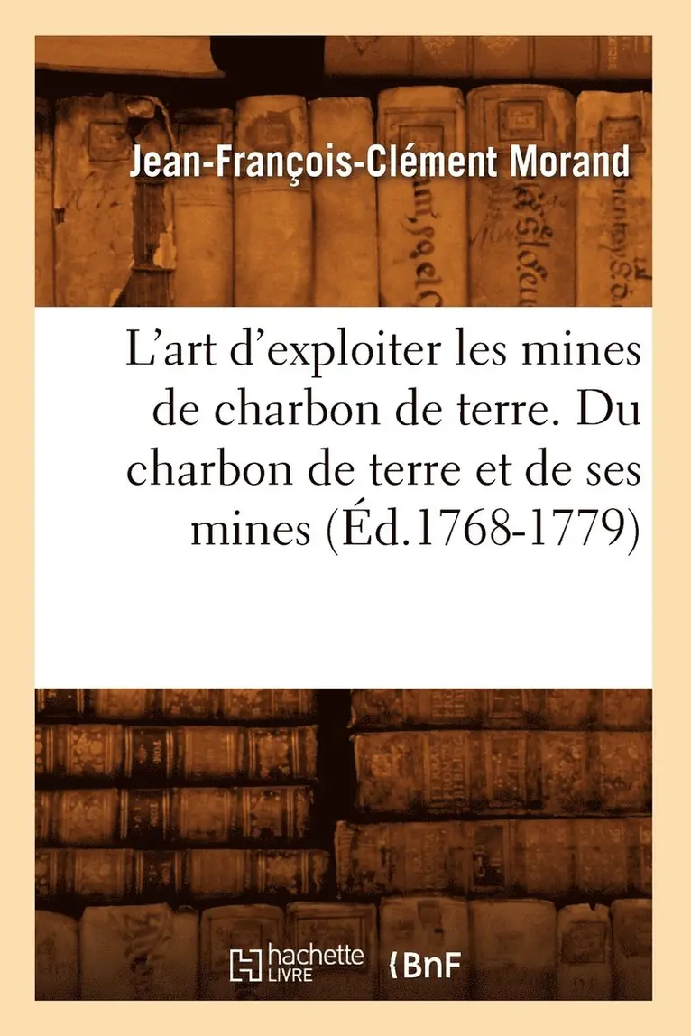 Jean-François-Clément Morand - L'art d'exploiter les mines de charbon de terre. Du charbon de terre et de ses mines (Éd.1768-1779), Häftad. Tillgänglighet: Lägg i varukorg