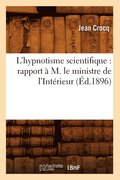 L'Hypnotisme Scientifique: Rapport � M. Le Ministre de l'Int�rieur (�d.1896)