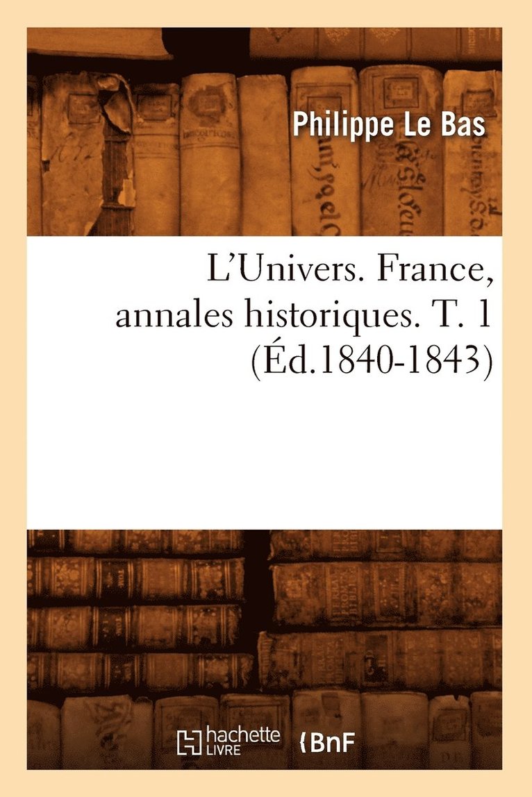 L'Univers. France, Annales Historiques. T. 1 (Éd.1840-1843)