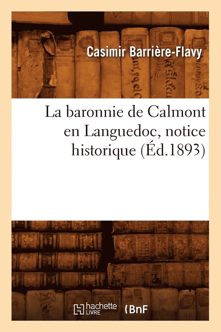 Casimir Barrière-Flavy - Baronnie de Calmont En Languedoc, Notice Historique (Éd.1893), Häftad