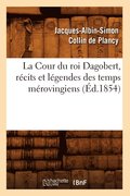 La Cour Du Roi Dagobert, Rcits Et Lgendes Des Temps Mrovingiens, (d.1854)