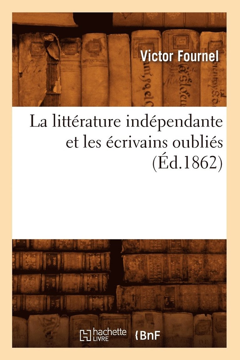 Victor Fournel - La Littérature Indépendante Et Les Écrivains Oubliés (Éd.1862), Häftad. Tillgänglighet: Lägg i varukorg