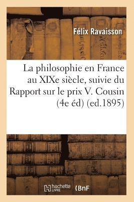 Félix Ravaisson - La Philosophie En France Au XIXe Siècle, Suivie Du Rapport Sur Le Prix V. Cousin (4e Éd) (Ed.1895), Häftad