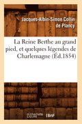 La Reine Berthe Au Grand Pied, Et Quelques Lgendes de Charlemagne, (d.1854)