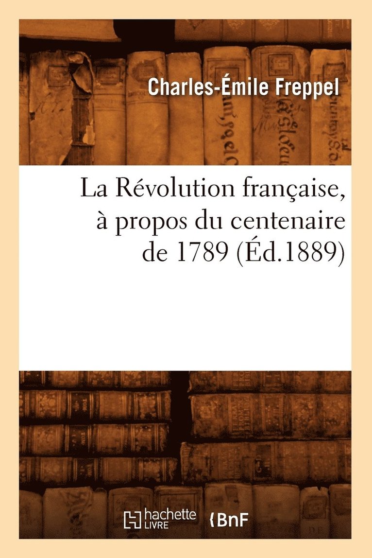 Charles-Émile Freppel - Révolution française, à propos du centenaire de 1789 (Éd.1889), Häftad