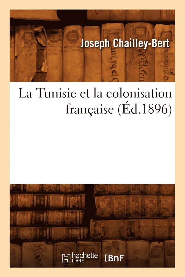 Joseph Chailley-Bert - La Tunisie Et La Colonisation Française (Éd.1896), Häftad. Tillgänglighet: Lägg i varukorg