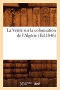 La Verite Sur La Colonisation de l'Algerie (Ed.1846)
