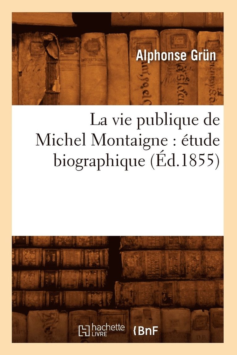 Grün - Vie Publique de Michel Montaigne: Étude Biographique (Éd.1855), Häftad