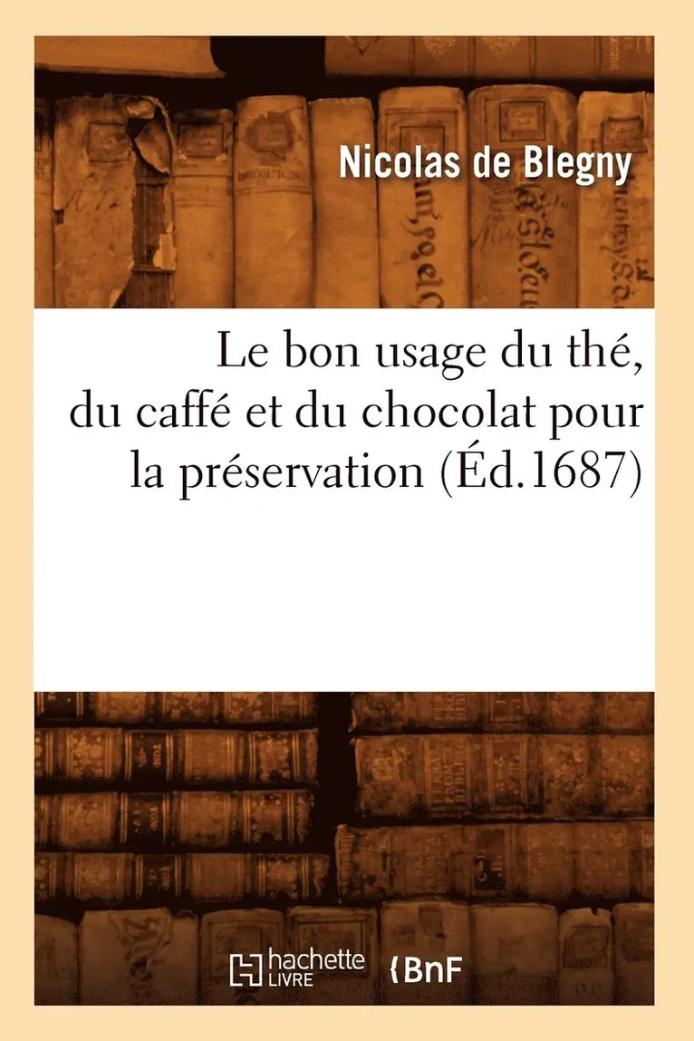 Nicolas De Blegny - bon usage du thé, du caffé et du chocolat pour la préservation (Éd.1687), Häftad. Tillgänglighet: Lägg i varukorg