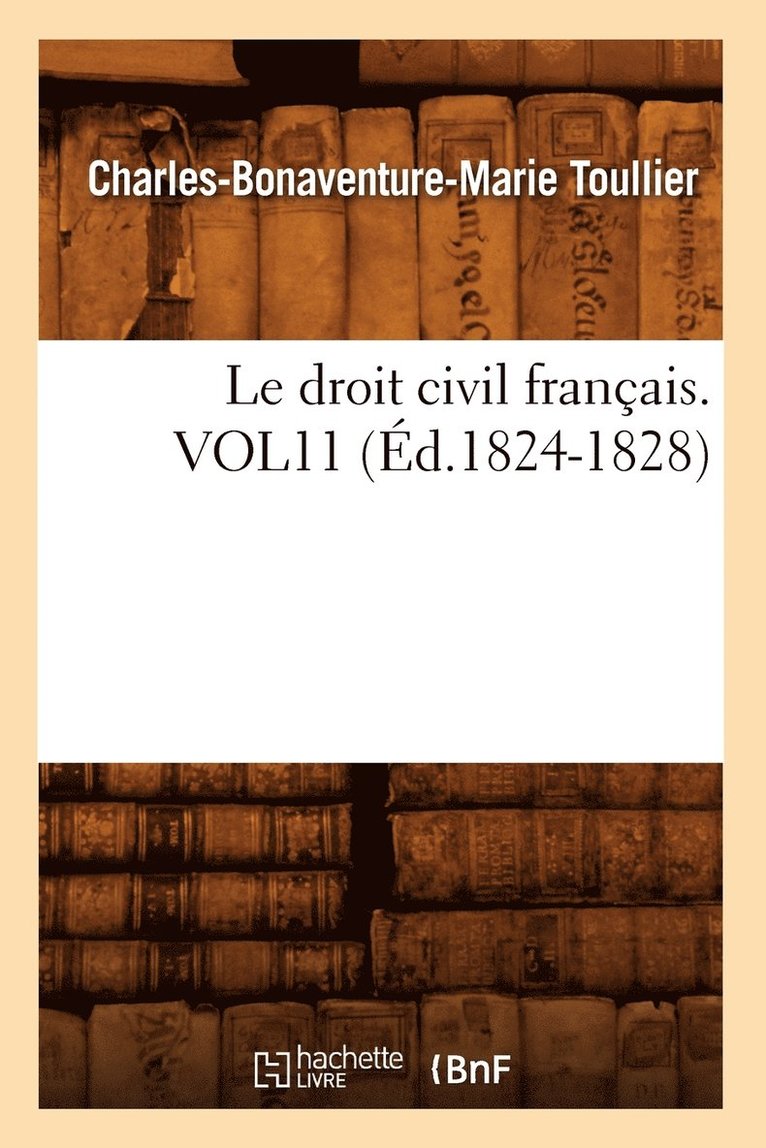 Charles-Bonaventure-Marie Toullier - droit civil français. VOL11 (Éd.1824-1828), Häftad
