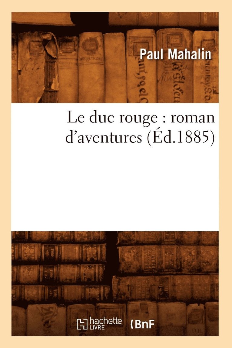 Paul Mahalin - Le Duc Rouge: Roman d'Aventures (Éd.1885), Häftad