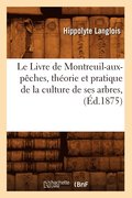 Le Livre de Montreuil-Aux-Pches, Thorie Et Pratique de la Culture de Ses Arbres, (d.1875)