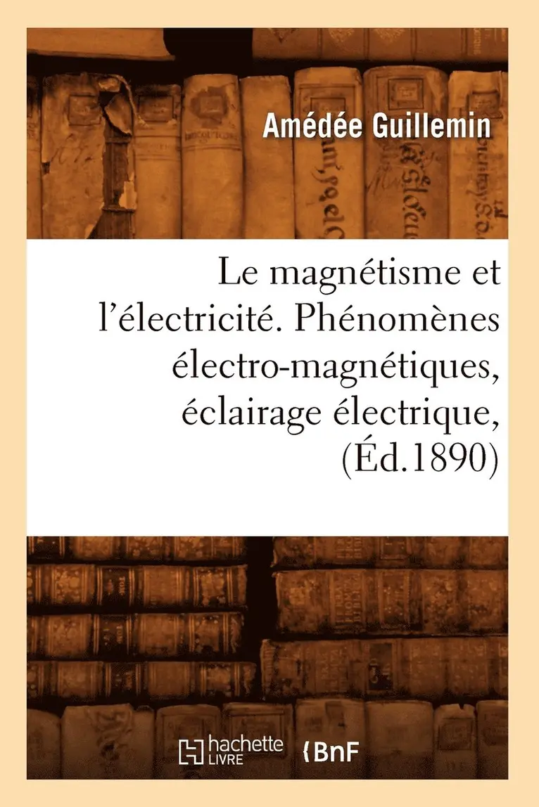 Amédée Guillemin - Le Magnétisme Et l'Électricité. Phénomènes Électro-Magnétiques, Éclairage Électrique, (Éd.1890), Häftad. Tillgänglighet: Lägg i varukorg