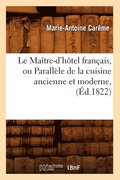Le Maître-d'Hôtel Français, Ou Parallèle de la Cuisine Ancienne Et Moderne, (Éd.1822)