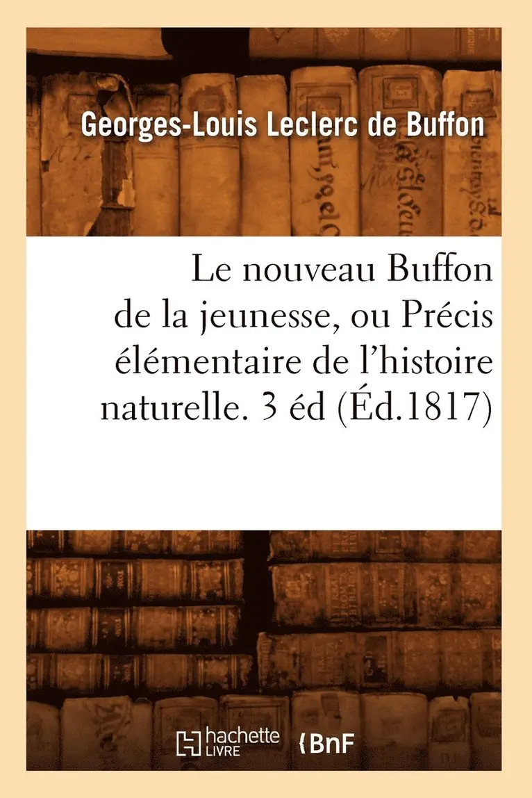 Georges-Louis Leclerc De Buffon - Le Nouveau Buffon de la Jeunesse, Ou Précis Élémentaire de l'Histoire Naturelle. 3 Éd (Éd.1817), Häftad. Tillgänglighet: Lägg i varukorg