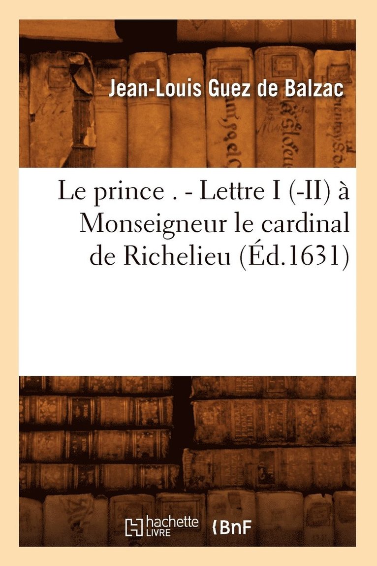 Jean-Louis Guez de Balzac - Le Prince . - Lettre I (-II) À Monseigneur Le Cardinal de Richelieu (Éd.1631), Häftad