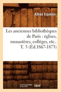 Les Anciennes Bibliotheques de Paris: Eglises, Monasteres, Colleges, Etc.. T. 3 (Ed.1867-1873)