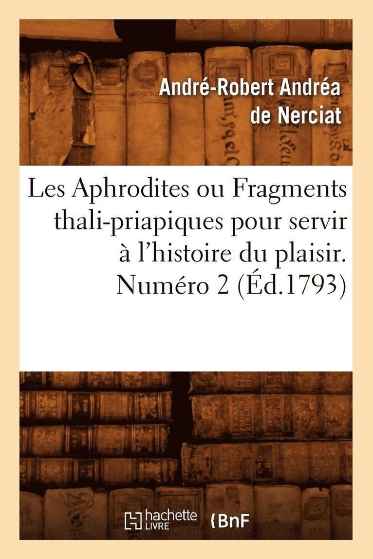 André-Robert Andréa de Nerciat - Les Aphrodites ou Fragments thali-priapiques pour servir à l'histoire du plaisir. Numéro 2 (Éd.1793), Häftad