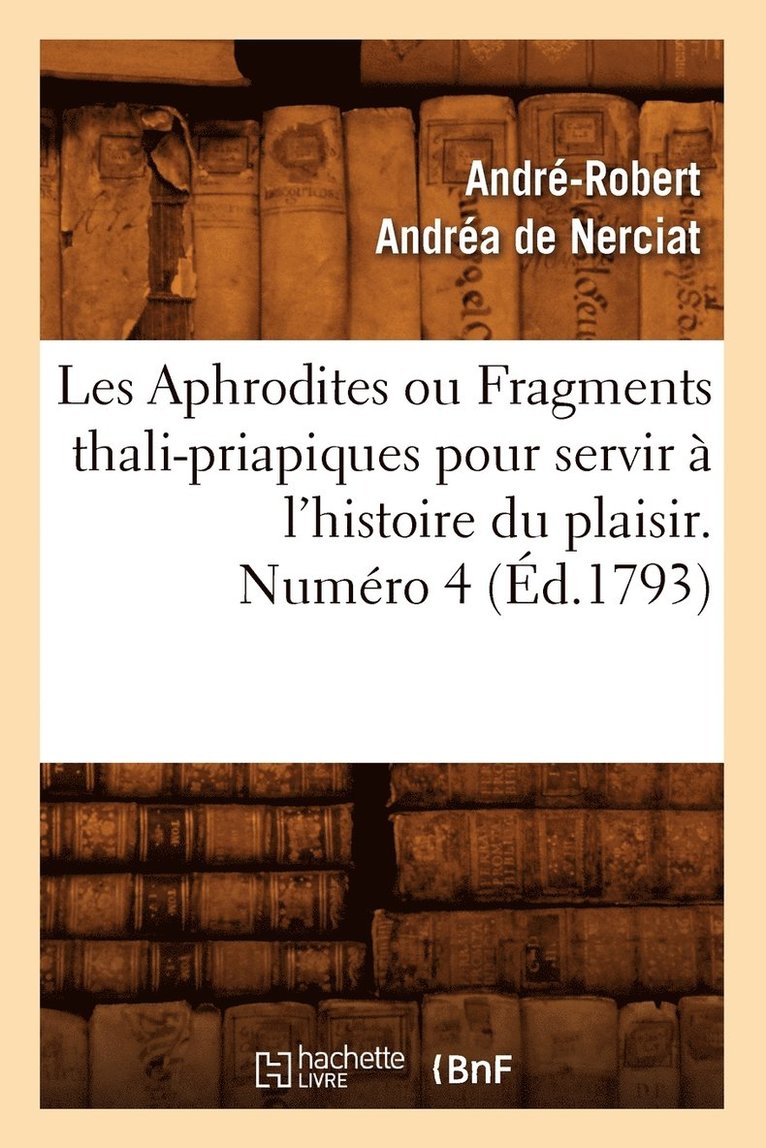 André-Robert Andréa de Nerciat - Les Aphrodites ou Fragments thali-priapiques pour servir à l'histoire du plaisir. Numéro 4 (Éd.1793), Häftad