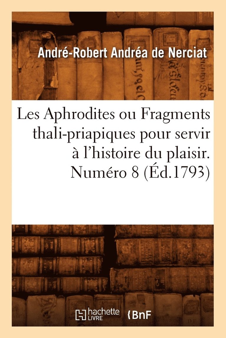 André-Robert Andréa de Nerciat - Les Aphrodites ou Fragments thali-priapiques pour servir à l'histoire du plaisir. Numéro 8 (Éd.1793), Häftad