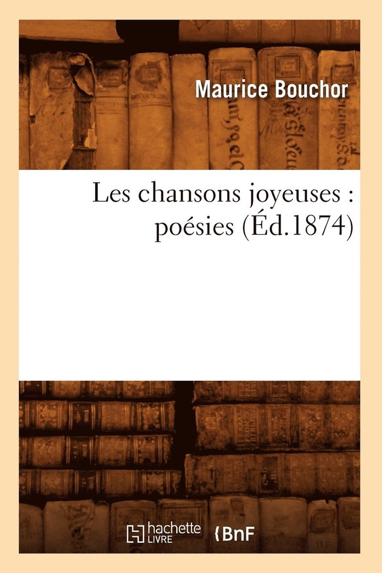 Maurice Bouchor - Les Chansons Joyeuses: Poésies (Éd.1874), Häftad