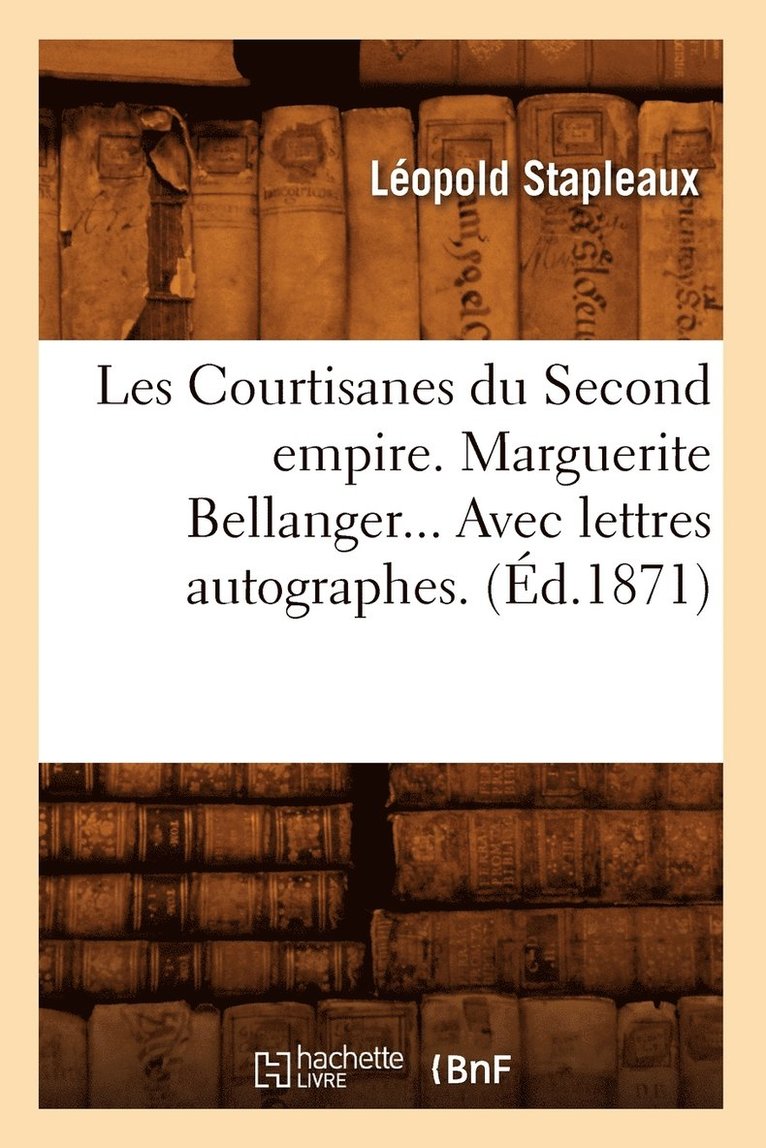 Léopold Stapleaux - Les Courtisanes Du Second Empire. Marguerite Bellanger. Avec Lettres Autographes (Éd.1871), Häftad. Tillgänglighet: Lägg i varukorg