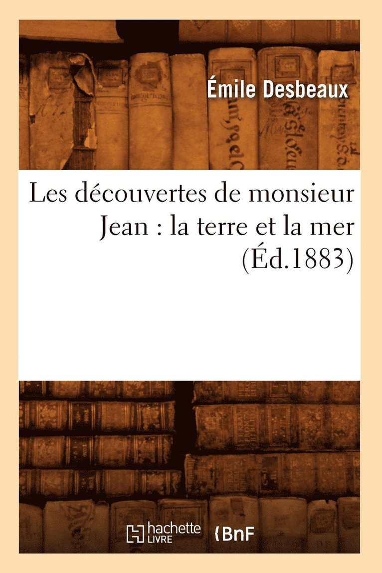 Émile Desbeaux - Les Découvertes de Monsieur Jean: La Terre Et La Mer (Éd.1883), Häftad. Tillgänglighet: Lägg i varukorg