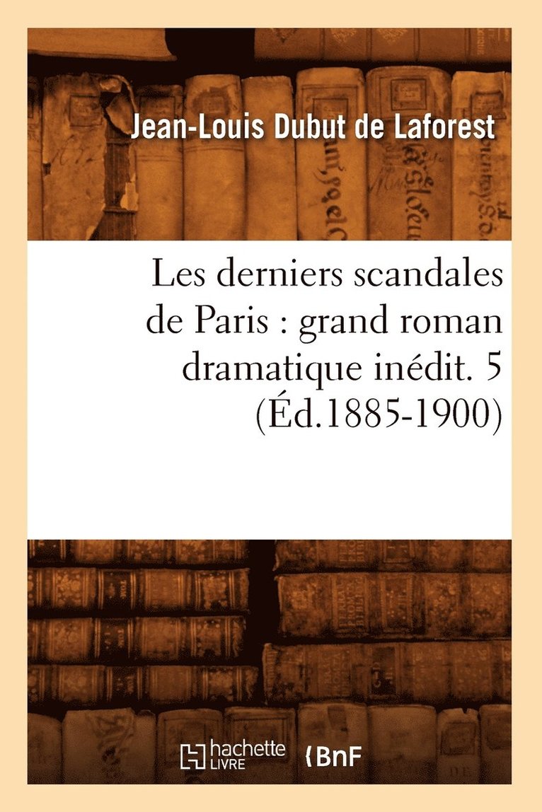 Jean-Louis Dubut de Laforest - Les Derniers Scandales de Paris: Grand Roman Dramatique Inédit. 5 (Éd.1885-1900), Häftad. Tillgänglighet: Lägg i varukorg