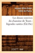 Les Douze Convives Du Chanoine de Tours: Lgendes Varies (d.18e)