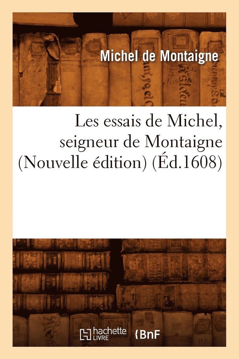 Les essais de Michel, seigneur de Montaigne (Nouvelle édition) (Éd.1608)