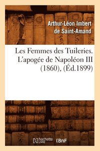 Les Femmes Des Tuileries. l'Apoge de Napolon III (1860), (d.1899)