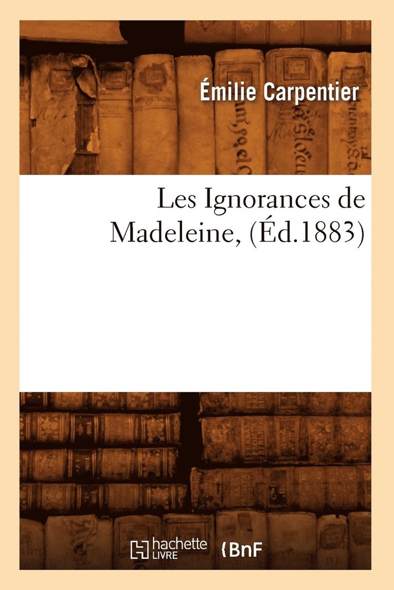 Émilie Carpentier - Les Ignorances de Madeleine, (Éd.1883), Häftad