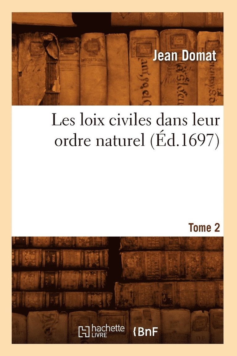 Les Loix Civiles Dans Leur Ordre Naturel. Tome 2 (Éd.1697)