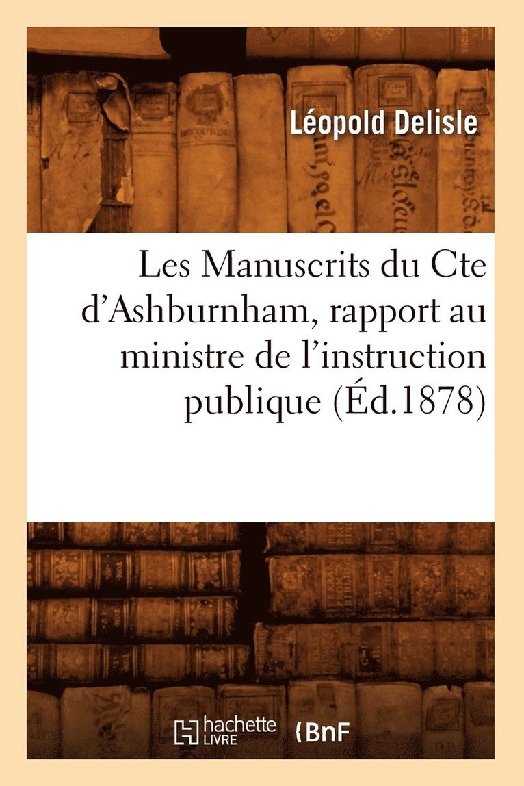 Les Manuscrits du Cte d'Ashburnham, rapport au ministre de l'instruction publique (Éd.1878)