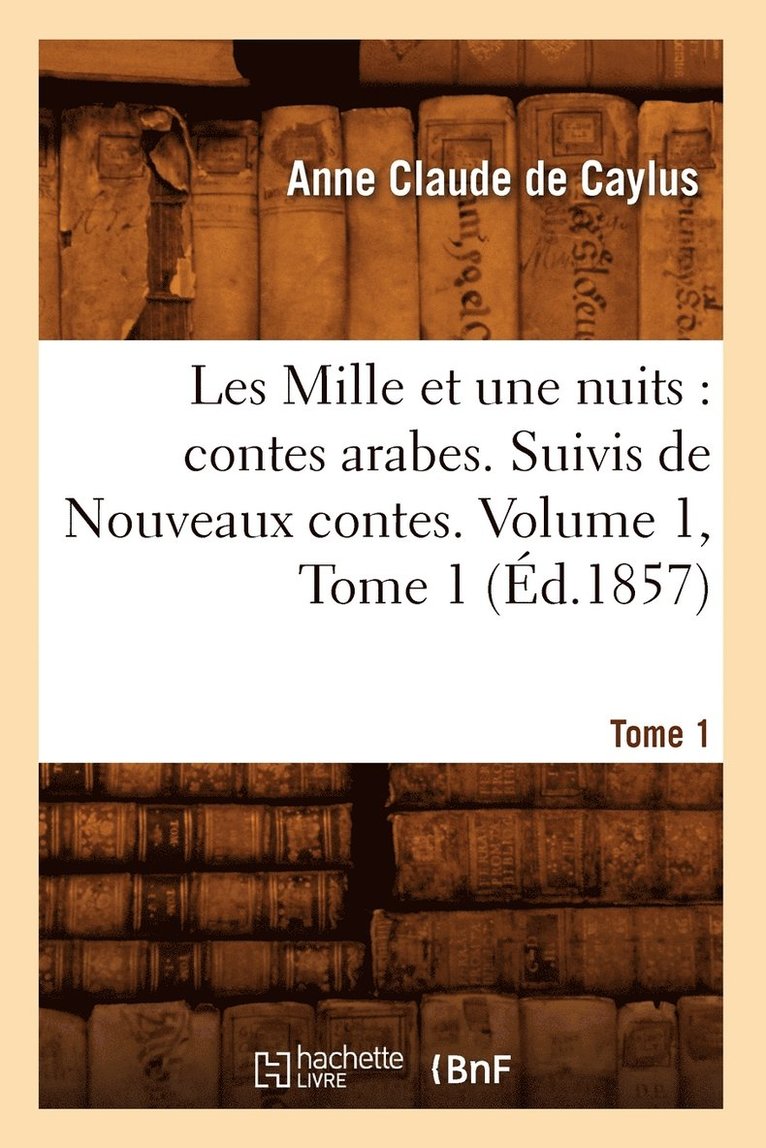 de Pestels de Lévis de Tubières-Grimoa - Les Mille Et Une Nuits: Contes Arabes. Suivis de Nouveaux Contes. Volume 1, Tome 1 (Éd.1857), Häftad