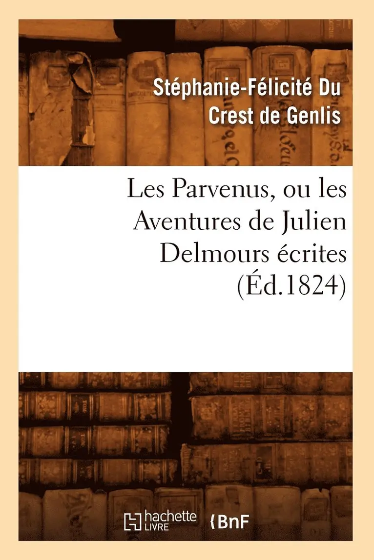Stéphanie-Félicit Du Crest de Genlis - Les Parvenus, ou les Aventures de Julien Delmours écrites (Éd.1824), Häftad. Tillgänglighet: Lägg i varukorg