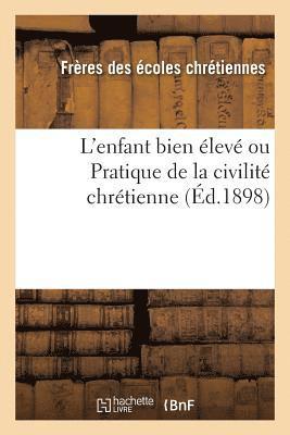 Frères Des Écoles Chrétiennes - L'Enfant Bien Élevé Ou Pratique de la Civilité Chrétienne (Éd.1898), Häftad